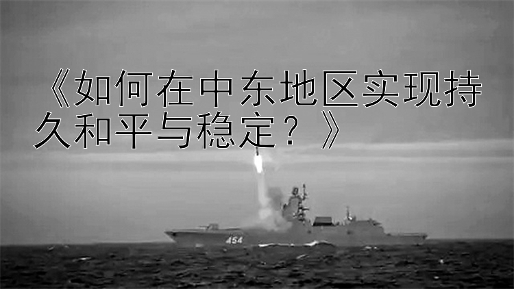 《如何在中东地区实现持久和平与稳定？》