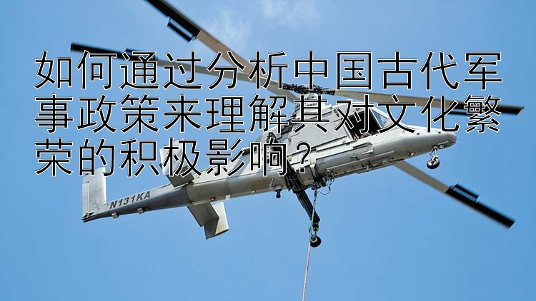 如何通过分析中国古代军事政策来理解其对文化繁荣的积极影响？