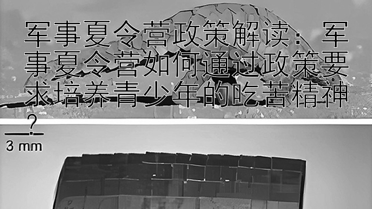 军事夏令营政策解读：军事夏令营如何通过政策要求培养青少年的吃苦精神？